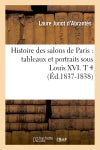 Histoire des salons de Paris : tableaux et portraits sous Louis XVI. T 4 (Ed.1837-1838) Contemporary literature