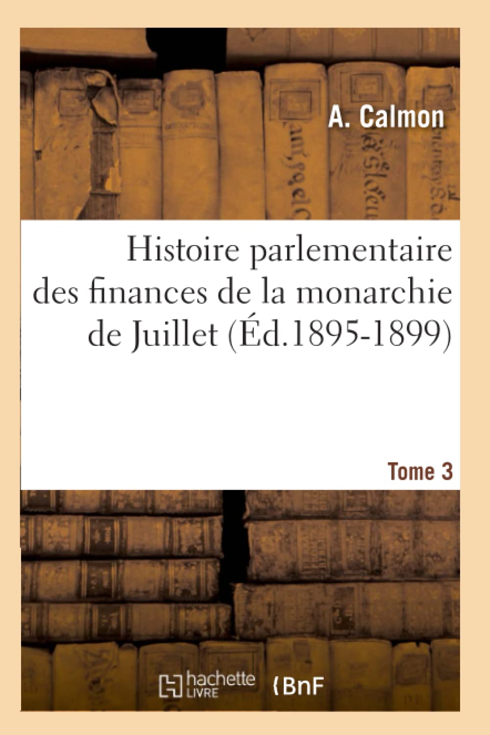 Histoire parlementaire des finances de la monarchie de Juillet. Tome 3 (Éd.1895-1899) book