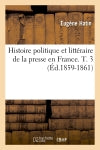 Histoire politique et littéraire de la presse en France. T. 3 (Ed.1859-1861) Media & Communication