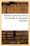 Histoire secrète des amours de la famille N. Bonaparte (Ed.1815) Classics
