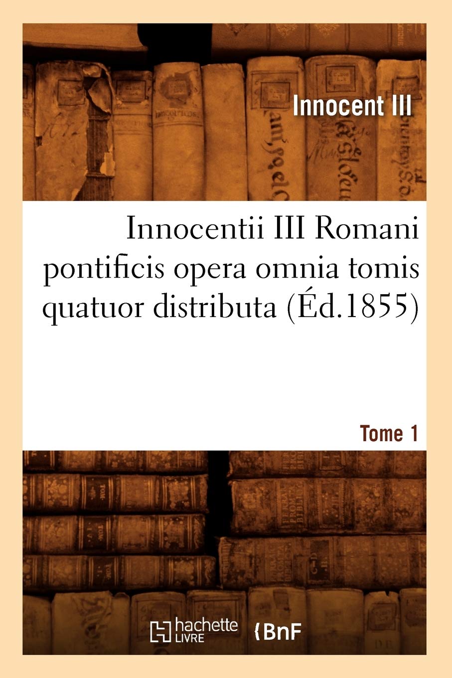 Innocentii III Romani pontificis opera omnia tomis quatuor distributa. Tome 1 (Éd.1855) book