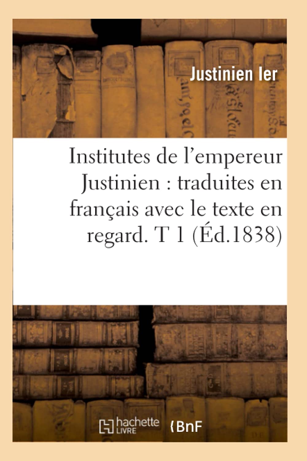 Institutes de l'empereur Justinien : traduites en français avec le texte en regard. T 1 (Éd.1838) book