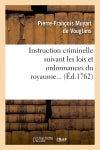 Instruction criminelle suivant les lois et ordonnances du royaume (Ed.1762) Law