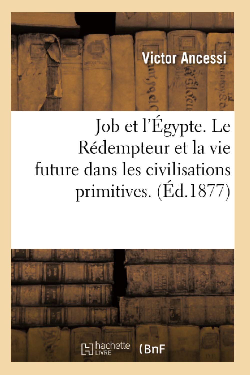 Job et l'Égypte. Le Rédempteur et la vie future dans les civilisations primitives. (Éd.1877) book