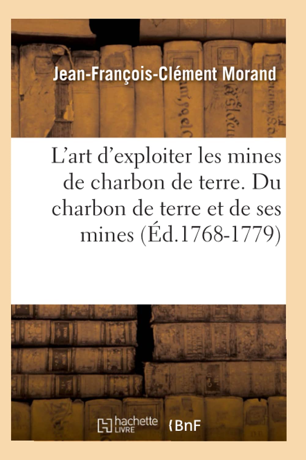L'art d'exploiter les mines de charbon de terre. Du charbon de terre et de ses mines (Éd.1768-1779) book