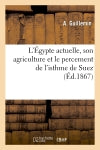 L'Egypte actuelle, son agriculture et le percement de l'isthme de Suez (Ed.1867) Politics & History