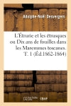 L'Etrurie et les étrusques ou Dix ans de fouilles dans les Maremmes toscanes. T. 1 (Ed.1862-1864) Politics & History