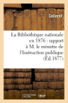 La Bibliothèque nationale en 1876 : rapport à M. le ministre de l'Instruction publique (Ed.1877) Social Sciences