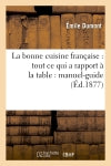 La bonne cuisine française : tout ce qui a rapport à la table : manuel-guide (Ed.1877) book