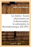 La chaleur : leçons élémentaires sur la thermométrie, la calorimétrie, la thermodynamique (Ed.1891) book