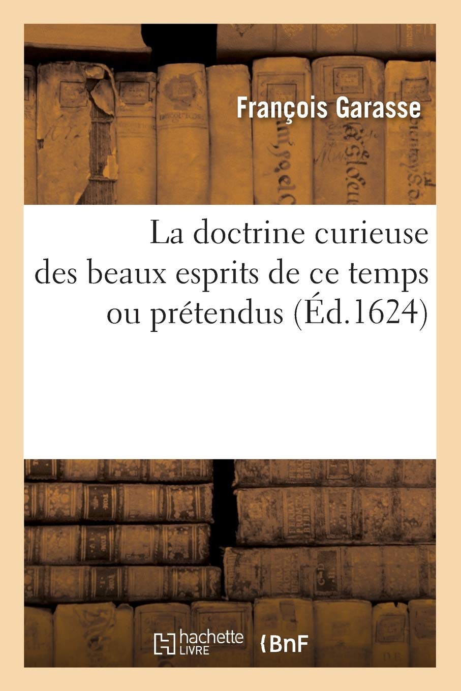 La doctrine curieuse des beaux esprits de ce temps ou prétendus (Éd.1624) book