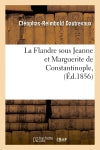 La Flandre sous Jeanne et Marguerite de Constantinople, (Ed.1856) Classics