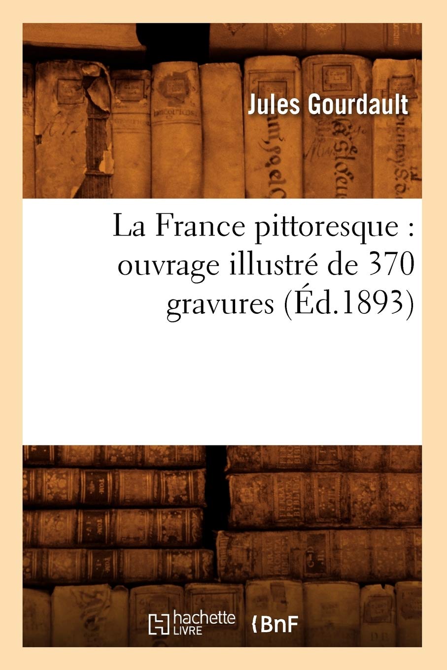 La France pittoresque : ouvrage illustré de 370 gravures (Éd.1893) book