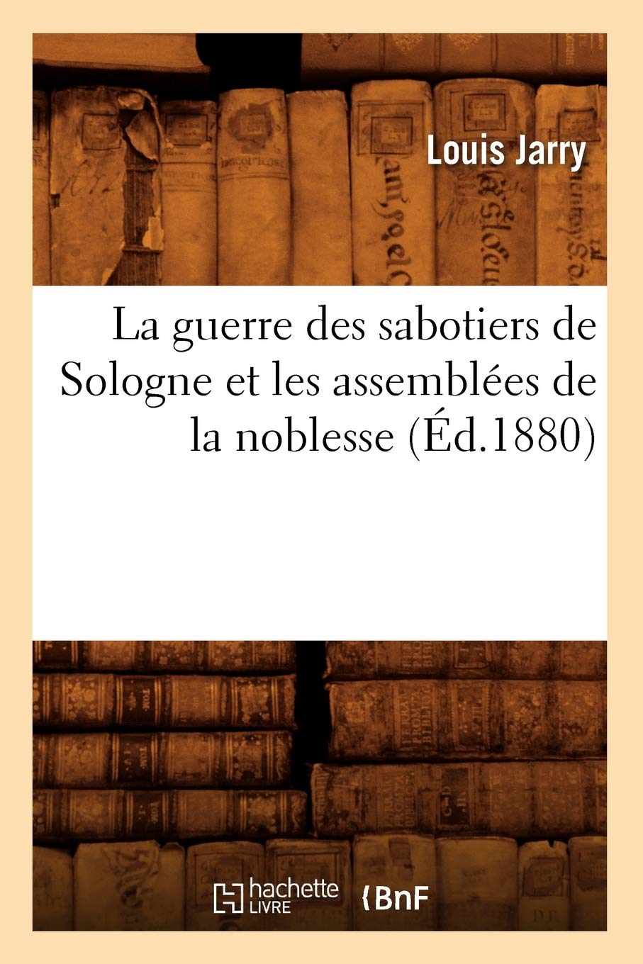 La guerre des sabotiers de Sologne et les assemblées de la noblesse (Éd.1880) book