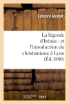 La légende d'Irénée : et l'introduction du christianisme à Lyon (Ed.1880) book