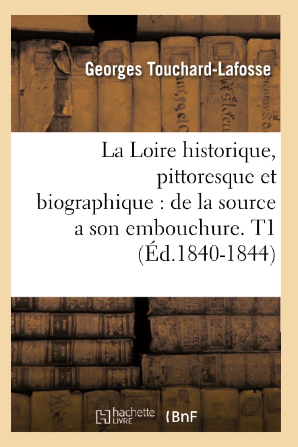 La Loire historique, pittoresque et biographique : de la source a son embouchure. T1 (Éd.1840-1844) (Histoire) Contemporary literature