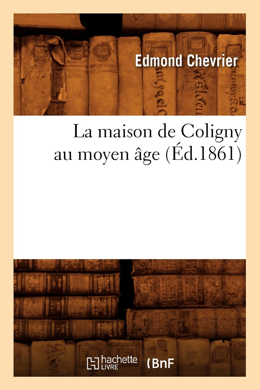 La maison de Coligny au moyen âge (Éd.1861) book