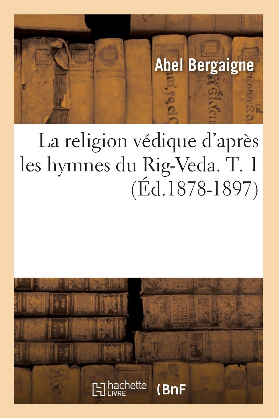 La religion védique d'après les hymnes du Rig-Veda. T. 1 (Éd.1878-1897) book
