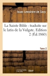 La Sainte Bible : traduite sur le latin de la Vulgate. Edition 2,Tome 2 (Ed.1860) Religion & Esotericism