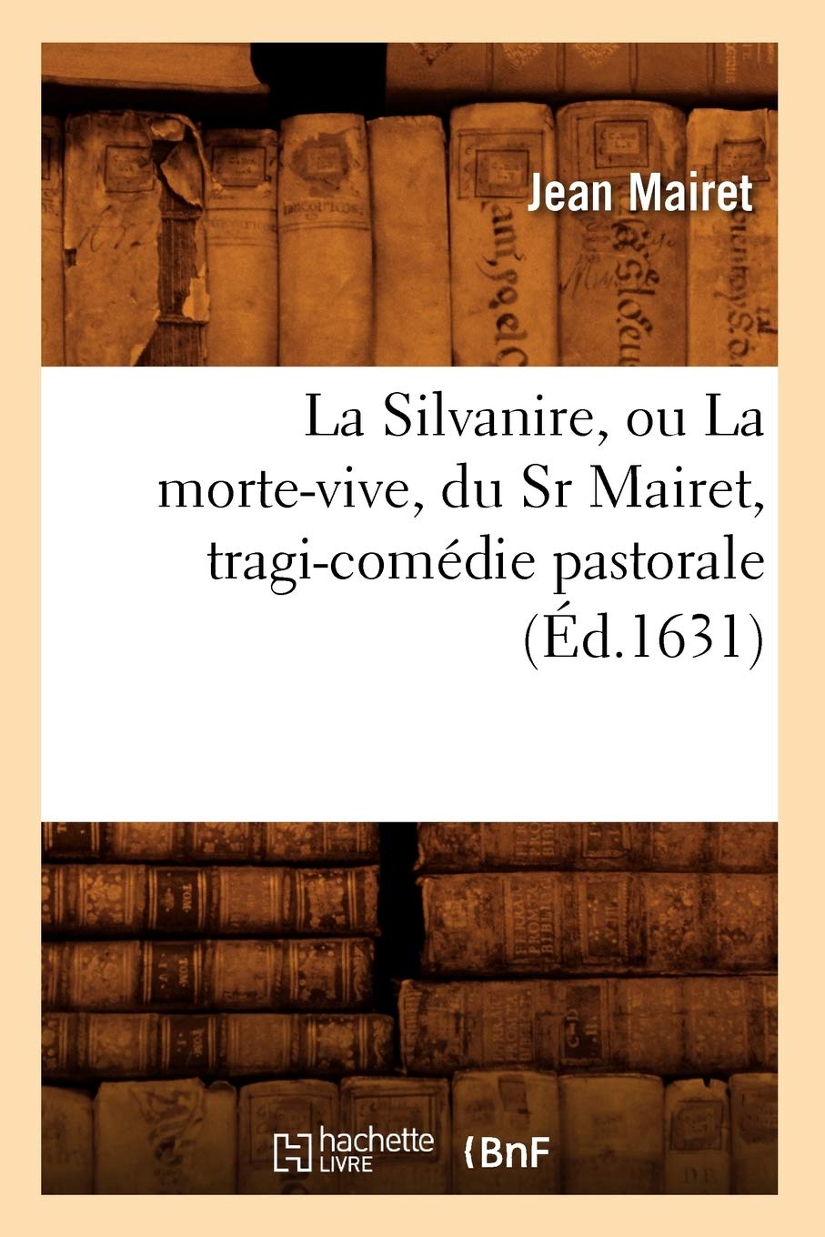 La Silvanire, ou La morte-vive , du Sr Mairet, tragi-comédie pastorale (Éd.1631) book