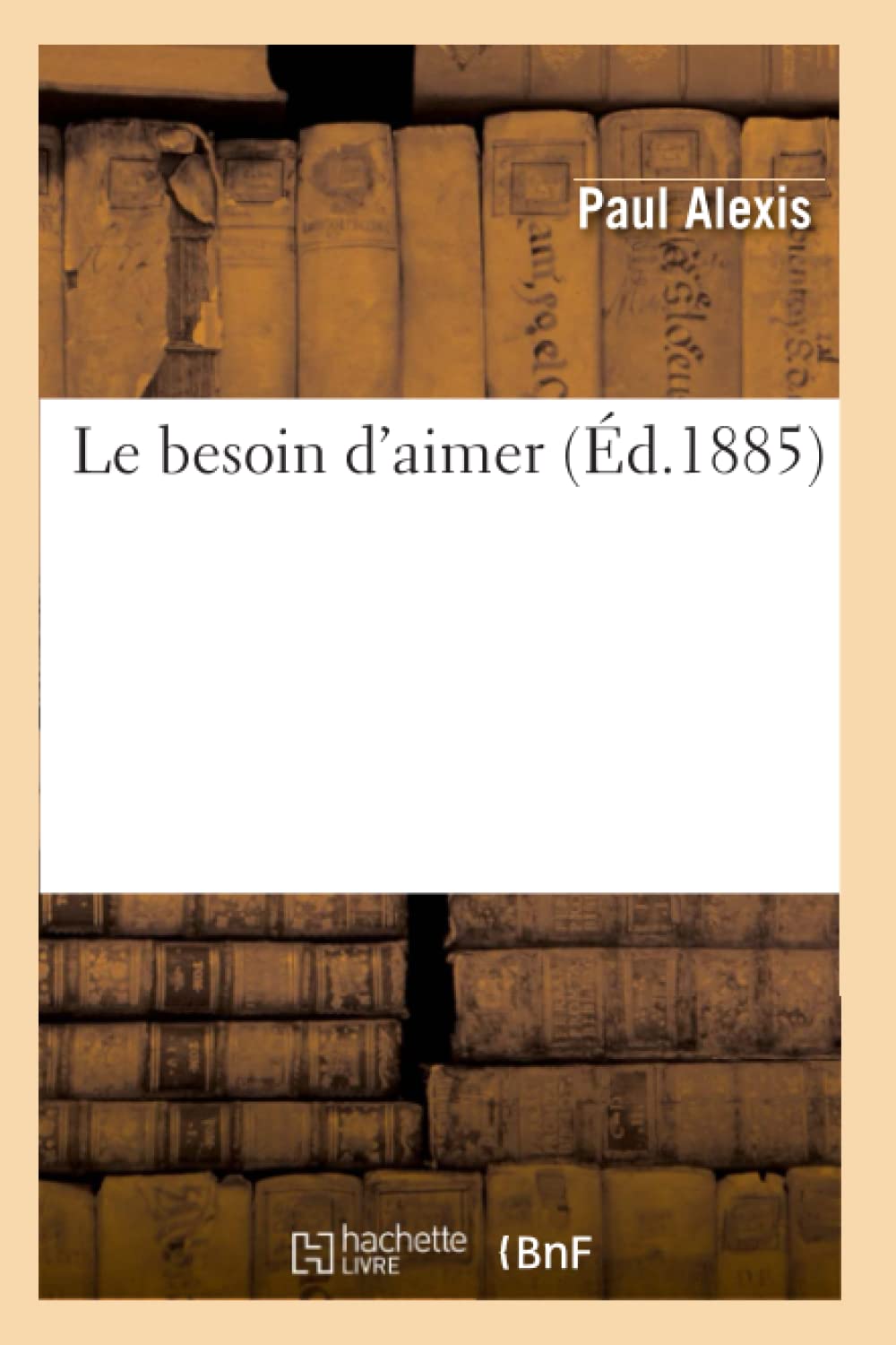 Le besoin d'aimer (Éd.1885) (Litterature) Classics