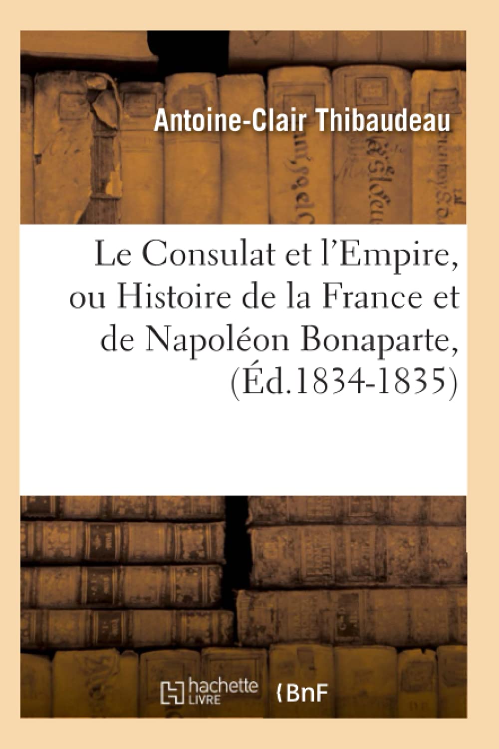 Le Consulat et l'Empire, ou Histoire de la France et de Napoléon Bonaparte, (Éd.1834-1835) book