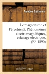 Le magnétisme et l'électricité. Phénomènes électro-magnétiques, éclairage électrique, (Ed.1890) book