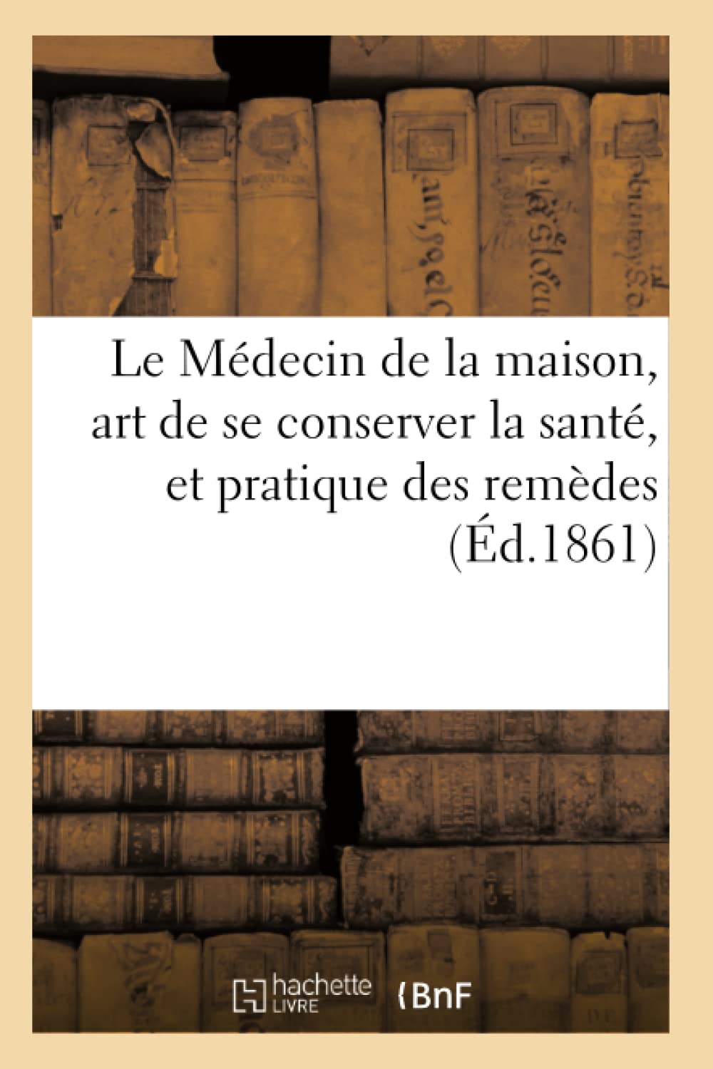Le Médecin de la maison, art de se conserver la santé, et pratique des remèdes (Éd.1861) book