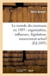 Le monde des journaux en 1895 : organisation, influence, législation, mouvement actuel (Ed.1895) Media & Communication