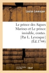 Le prince des Aigues Marines et Le prince invisible , contes. [Par L. Levesque] (Ed.1744) Classics