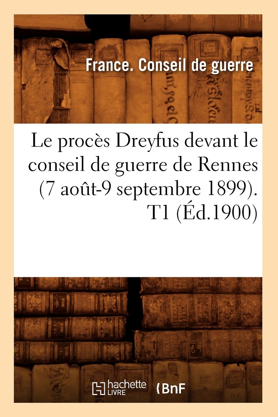 Le procès Dreyfus devant le conseil de guerre de Rennes (7 août-9 septembre 1899). T1 (Éd.1900) book