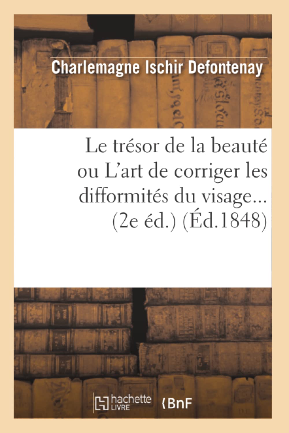 Le trésor de la beauté ou L'art de corriger les difformités du visage (2e éd.) (Éd.1848) book