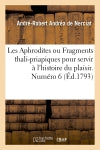 Les Aphrodites ou Fragments thali-priapiques pour servir à l'histoire du plaisir. Numéro 6 (Ed.1793) Classics