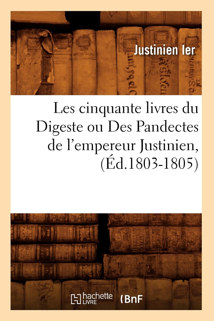 Les cinquante livres du Digeste ou Des Pandectes de l'empereur Justinien , (Éd.1803-1805) book