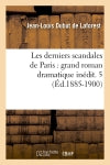 Les derniers scandales de Paris : grand roman dramatique inédit. 5 (Ed.1885-1900) book