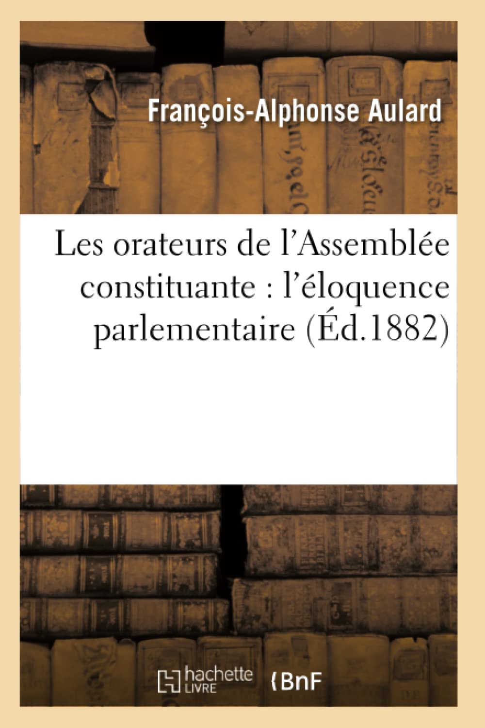 Les orateurs de l'Assemblée constituante : l'éloquence parlementaire (Éd.1882) book