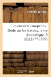 Les ouvriers européens : étude sur les travaux, la vie domestique. 6 (Ed.1877-1879) Books
