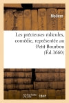 Les précieuses ridicules , comédie, représentée au Petit Bourbon (Ed.1660) Classics