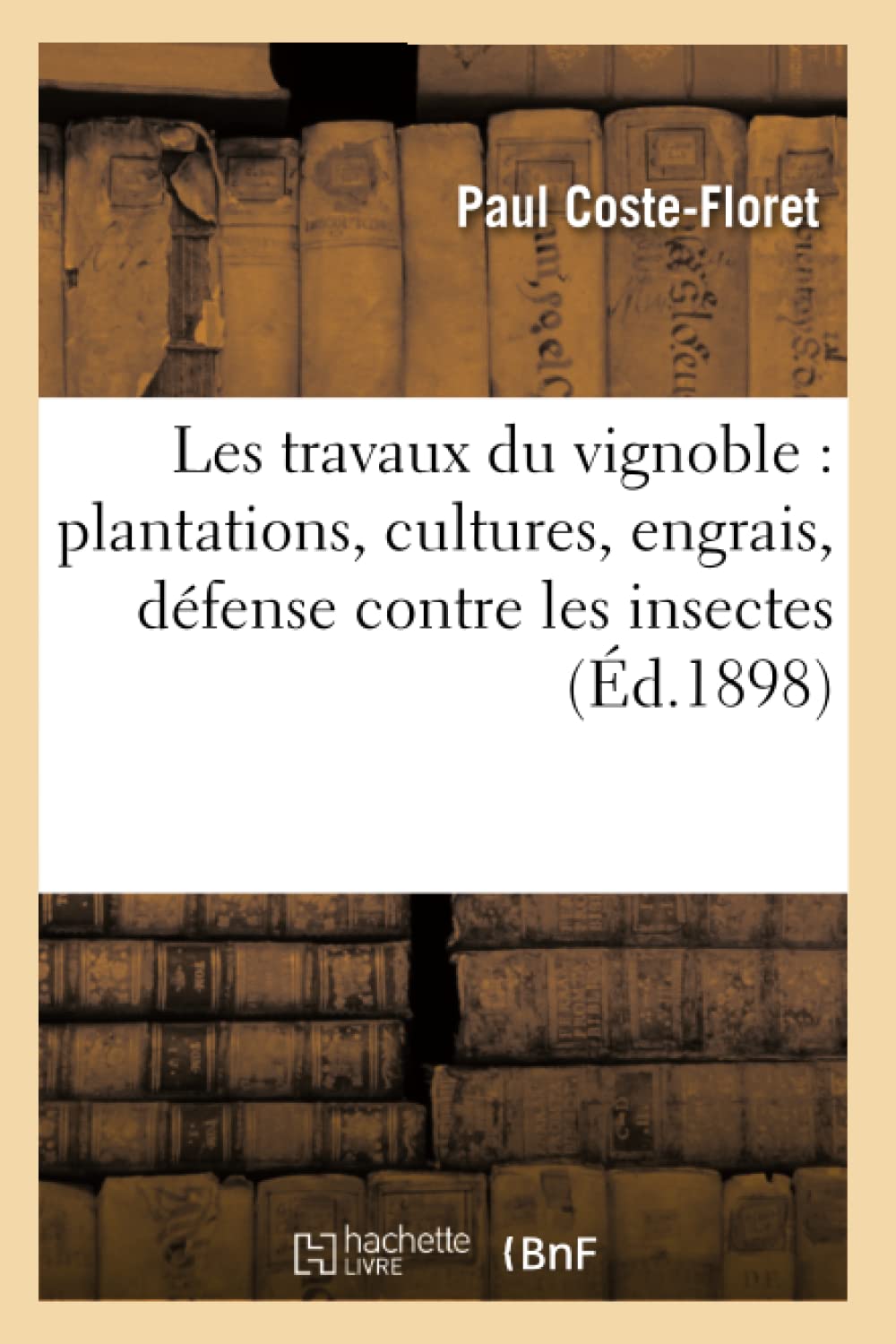 Les travaux du vignoble : plantations, cultures, engrais, défense contre les insectes (Éd.1898) book