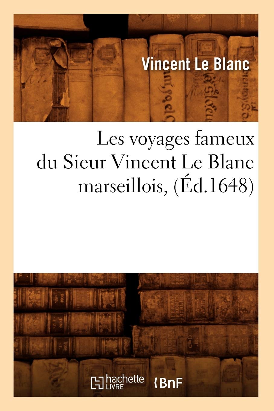 Les Voyages Fameux Du Sieur Vincent Le Blanc Marseillois, (Éd.1648) (Histoire) Geology & Geography