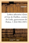 Lettres adressées à Jean et Guy de Daillon, comtes du Lude, gouverneurs de Poitou. 1 (Ed.1882-1883) Politics & History