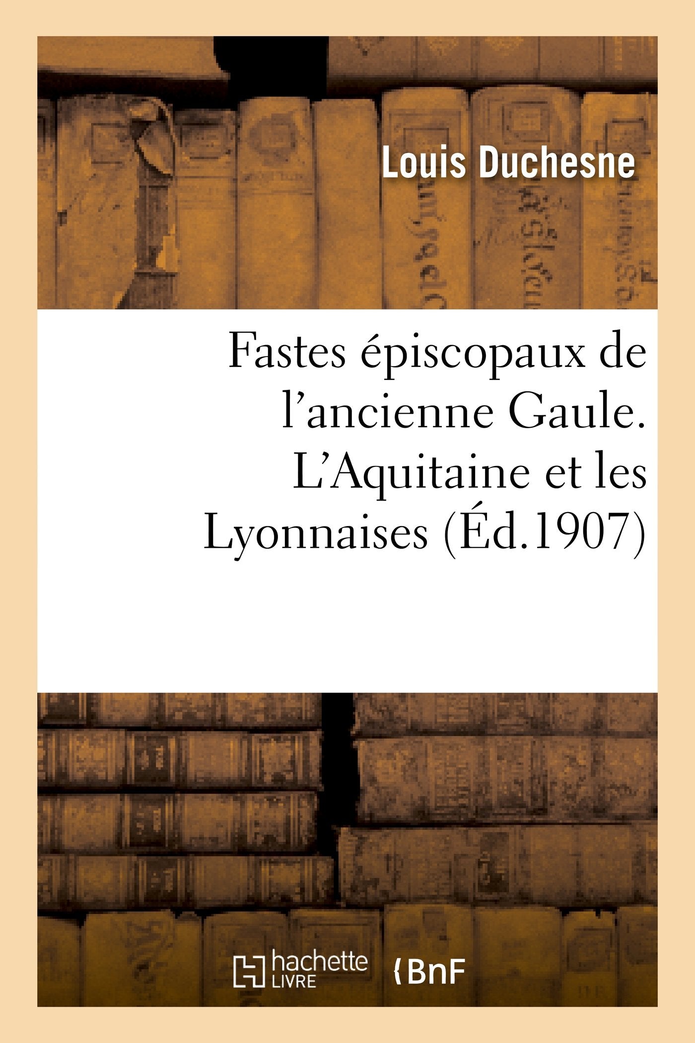 Fastes épiscopaux de l'ancienne Gaule. L'Aquitaine et les Lyonnaises book