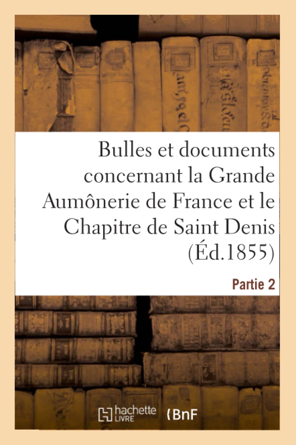 Bulles et documents concernant la Grande Aumônerie de France et le Chapitre de Saint Denis. Partie 2 book