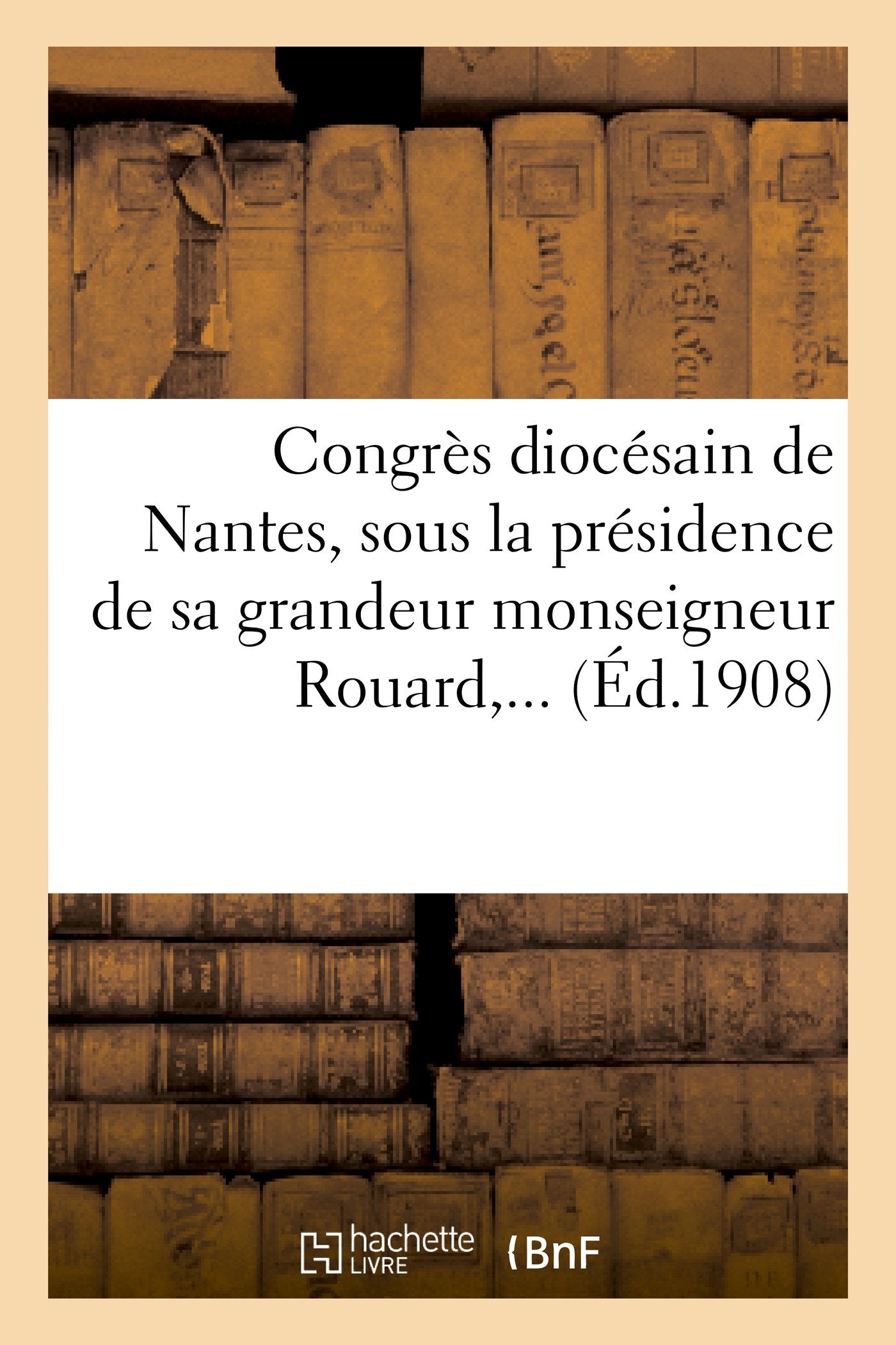 Congrès diocésain de Nantes, sous la présidence de sa grandeur monseigneur Rouard,... book
