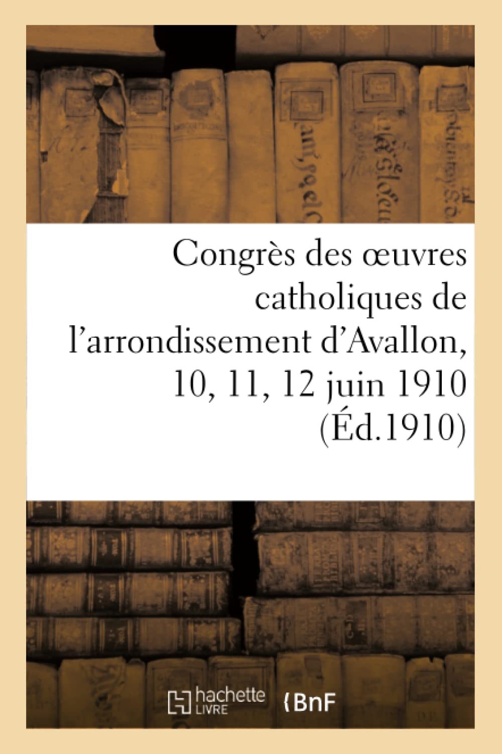 Congrès des oeuvres catholiques de l'arrondissement d'Avallon, 10, 11, 12 juin 1910 book