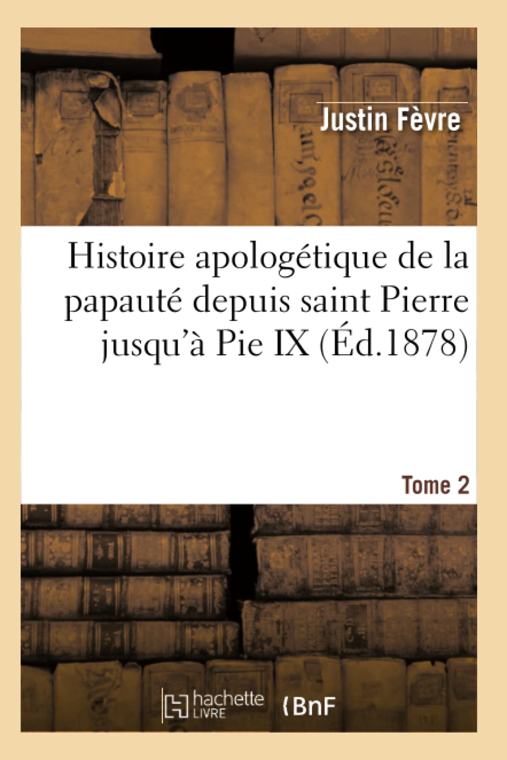 Histoire apologétique de la papauté depuis saint Pierre jusqu'à Pie IX. Tome 2 book