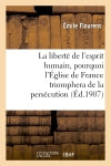 La liberté de l'esprit humain, pourquoi l'Eglise de France triomphera de la persécution : conférence faite le 16 décembre 1906, à Nantes book