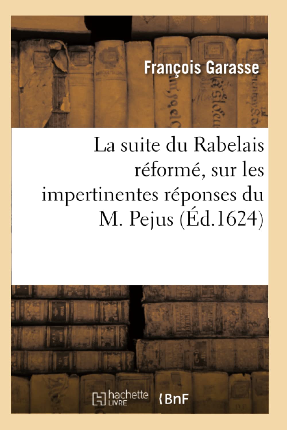 La suite du Rabelais réformé, sur les impertinentes réponses du M. Pejus aux demandes book