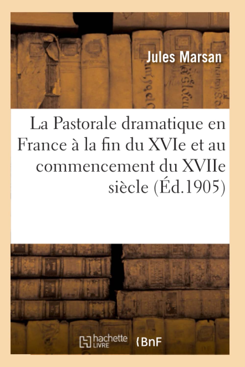 La Pastorale dramatique en France à la fin du XVIe et au commencement du XVIIe siècle book