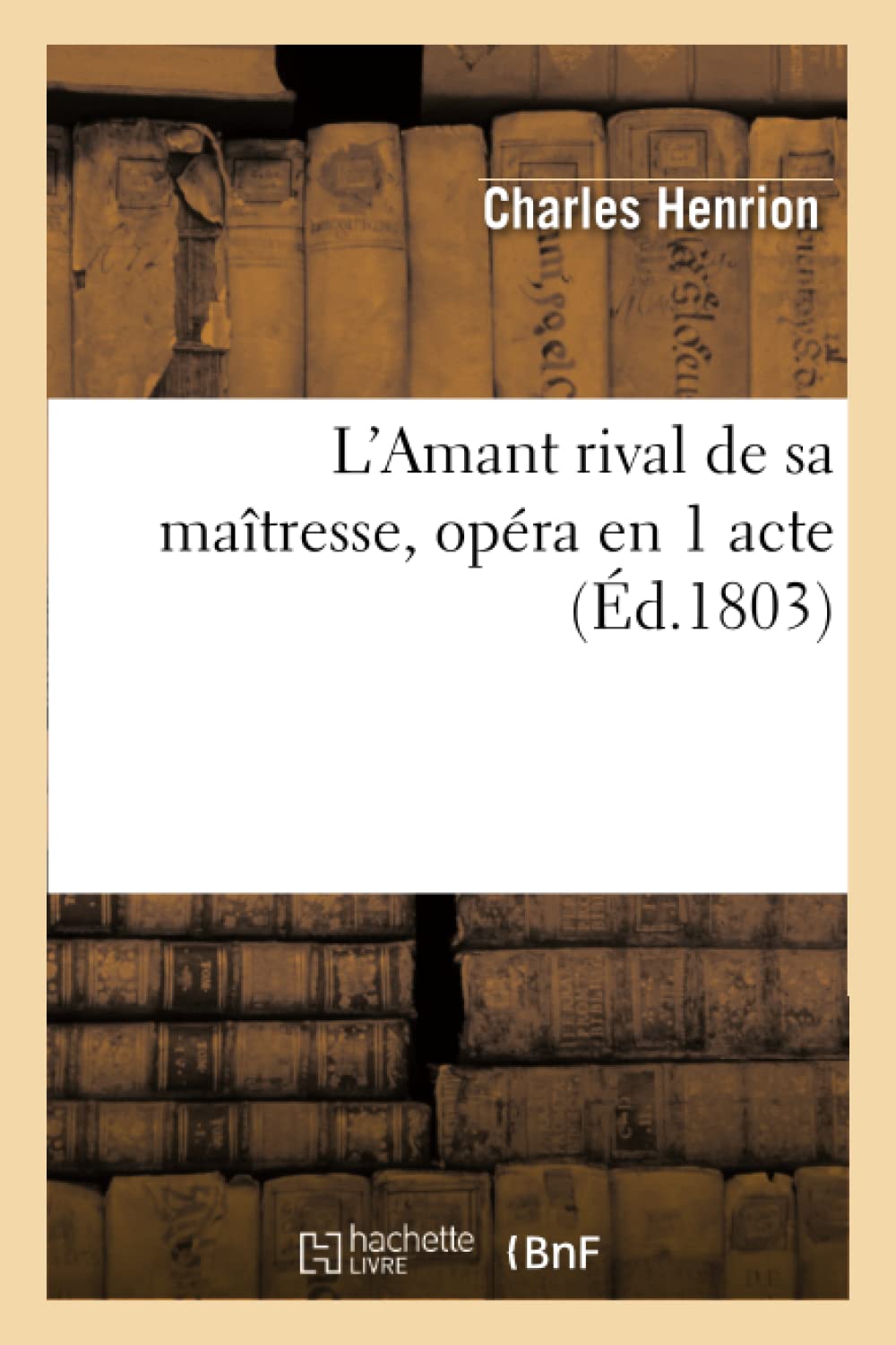 L'Amant rival de sa maîtresse, opéra en 1 acte, paroles de M. Henrion, musique de M. Alex. Piccini book